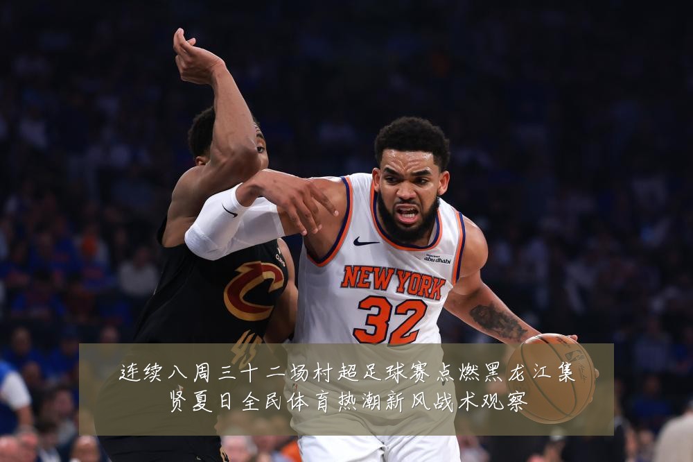 连续八周三十二场村超足球赛点燃黑龙江集贤夏日全民体育热潮新风战术观察