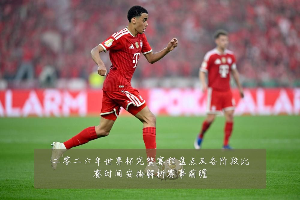 二零二六年世界杯完整赛程盘点及各阶段比赛时间安排解析赛事前瞻